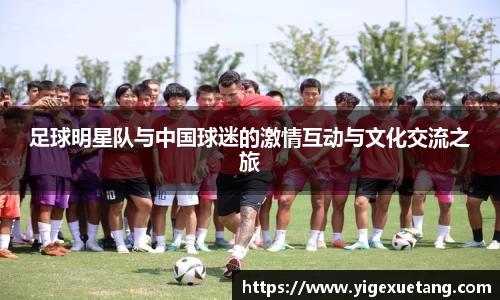 足球明星队与中国球迷的激情互动与文化交流之旅